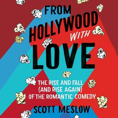 From Hollywood with Love: The Rise and Fall (and Rise Again) of the Romantic Comedy by Meslow, Scott