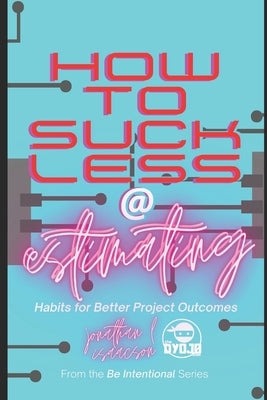 How To Suck Less At Estimating: Habits For Better Project Outcomes by Acuff, Tiffany