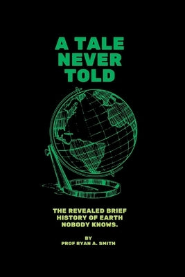 A Tale Never Told: The revealed brief history of earth. by Smith, Ryan a.
