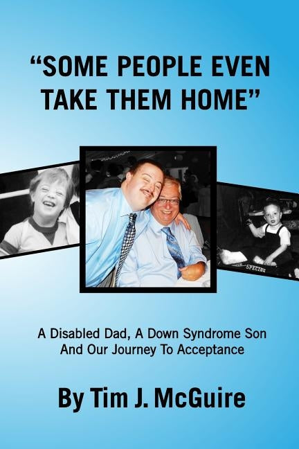 Some People Even Take Them Home: A disabled dad, a Down syndrome son and our journey to acceptance by McGuire, Tim J.
