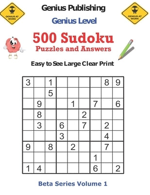 500 Genius Level Sudoku Puzzles and Answers Beta Series Volume 1: Easy to See Large Clear Print by Publishing, Genius