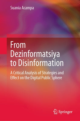 From Dezinformatsiya to Disinformation: A Critical Analysis of Strategies and Effect on the Digital Public Sphere by Acampa, Suania