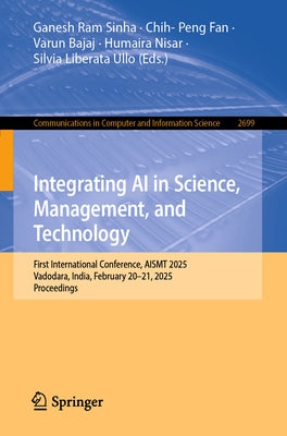 Integrating AI in Science, Management, and Technology: First International Conference, Aismt 2025, Vadodara, India, February 20-21, 2025, Proceedings by Sinha, Ganesh Ram