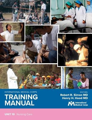 International Medical Corps Training Manual: Unit 10: Nursing Care by Simon, Robert R.
