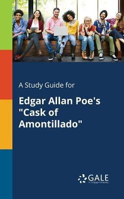 A Study Guide for Edgar Allan Poe's Cask of Amontillado by Gale, Cengage Learning