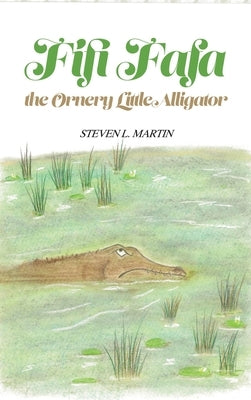 Fifi Fafa the Ornery Little Alligator by Martin, Steven L.