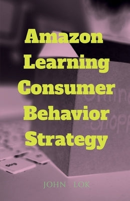 Amazon Learning Consumer Behavior Strategy by Lok, John