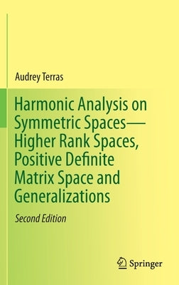 Harmonic Analysis on Symmetric Spaces--Higher Rank Spaces, Positive Definite Matrix Space and Generalizations by Terras, Audrey
