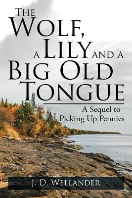 The Wolf, a Lily and a Big Old Tongue: A Sequel to Picking Up Pennies by Wellander, J. D.