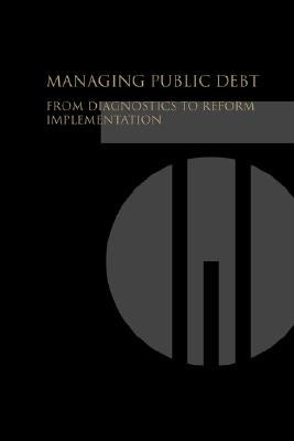Managing Public Debt: From Diagnostics to Reform Implementation by World Bank