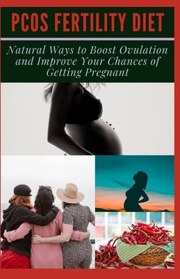 Pcos Fertility Diet: Natural Ways to Boost Ovulation and Improve Your Chances of Getting Pregnant by Pickard, Basil