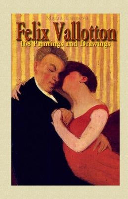 Felix Vallotton: 168 Paintings and Drawings by Tsaneva, Maria