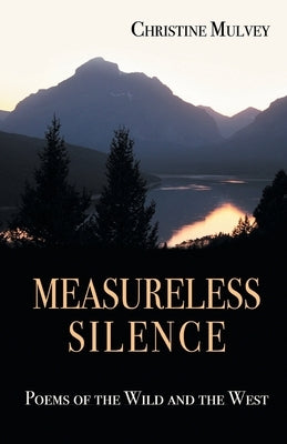 Measureless Silence: Poems of the Wild and the West by Mulvey, Christine