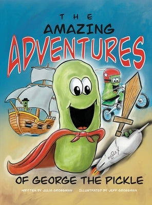 The Amazing Adventures of George the Pickle by Grossman, Julia