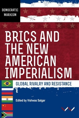 Brics and the New American Imperialism: Global Rivalry and Resistance by Satgar, Vishwas