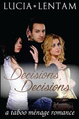 Decisions, Decisions: A Taboo Ménage Romance by Lentam, Lucia
