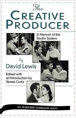 The Creative Producer: A Memoir of the Studio System, by David Lewis by Curtis, James