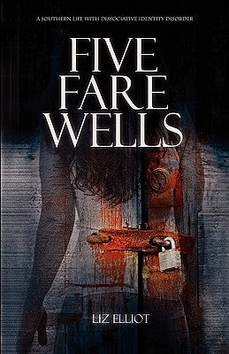 Five Farewells - A Southern Life with Dissociative Identity Disorder by Elliott, Liz