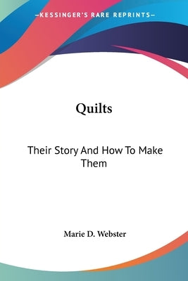 Quilts: Their Story And How To Make Them by Webster, Marie D.