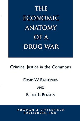 Economic Anatomy of a Drug War: Criminal Justice in the Commons by Rasmussen, David W.