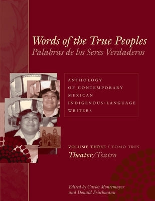 Words of the True Peoples/Palabras de Los Seres Verdaderos: Anthology of Contemporary Mexican Indigenous-Language Writers/Antología de Escritores Actu by Montemayor, Carlos
