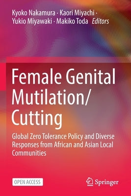 Female Genital Mutilation/Cutting: Global Zero Tolerance Policy and Diverse Responses from African and Asian Local Communities by Nakamura, Kyoko
