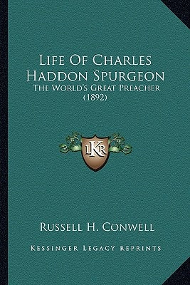 Life of Charles Haddon Spurgeon: The World's Great Preacher (1892) the World's Great Preacher (1892) by Conwell, Russell Herman