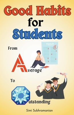 Good Habits for Students: From Average to Outstanding by Subhramanian, Simi