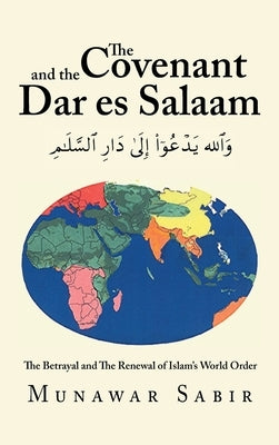 The Covenant and the Dar Es Salaam: The Betrayal and the Renewal of Islam's World Order by Sabir, Munawar