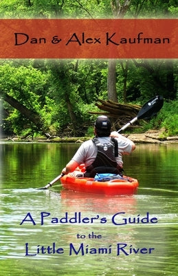 A Paddler's Guide to the Little Miami River by Kaufman, Daniel