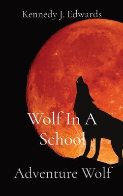 Wolf In A School: Adventure Wolf by Edwards, Kennedy J.