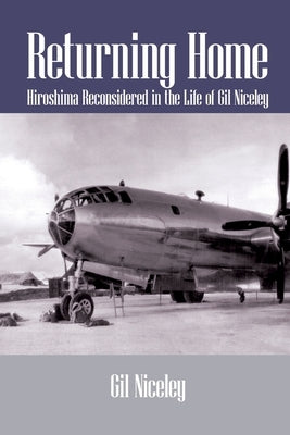 Returning Home: Hiroshima Reconsidered in the Life of Gil Niceley by Niceley, Gil