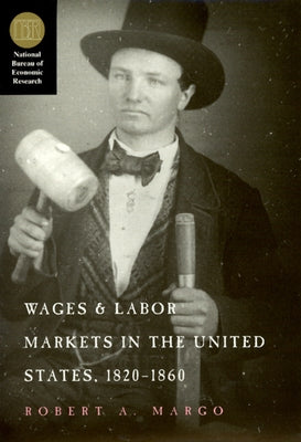 Wages and Labor Markets in the United States, 1820-1860 by Margo, Robert A.