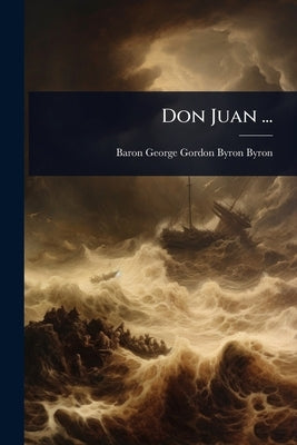 Don Juan ... by Baron George Gordon Byron Byron