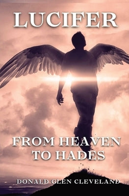 Lucifer: From Heaven To Hades by Cleveland, Donald Glen