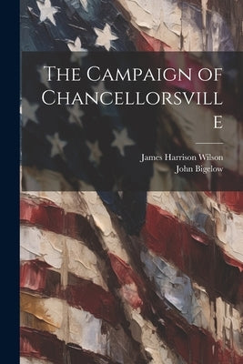 The Campaign of Chancellorsville by Wilson, James Harrison 1837-1925