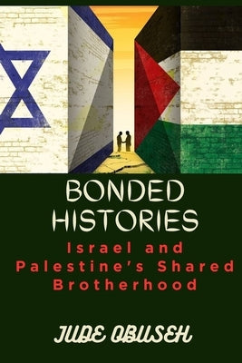 Bonded Histories: Israel and Palestine's Shared Brotherhood by Obuseh, Jude Onyeak