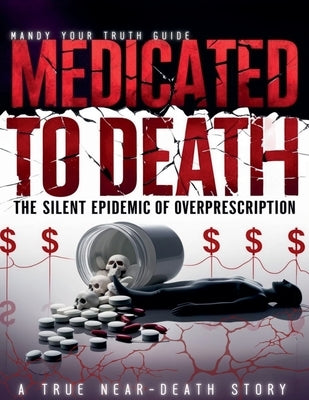 Medicated to Death: The Silent Epidemic of Overprescription by Guide', Mandy 'Your Truth