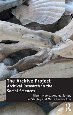 The Archive Project: Archival Research in the Social Sciences by Moore, Niamh