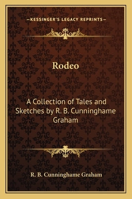 Rodeo: A Collection of Tales and Sketches by R. B. Cunninghame Graham by Cunninghame Graham, R. B.