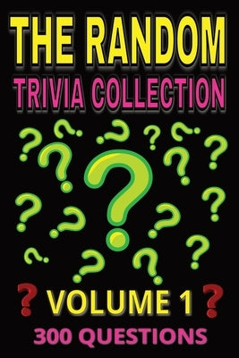 The Random Trivia Collection Volume 1: 300 Multiple Choice Questions on Fun and Fascinating Topics - with Answers and Explanations by Puzzler, Gbanys