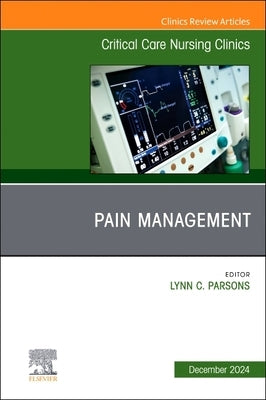 Pain Management, an Issue of Critical Care Nursing Clinics of North America: Volume 36-4 by Parsons, Lynn C.