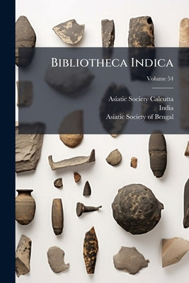 Bibliotheca Indica; Volume 54 by (Calcutta, Asiatic Society