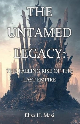 The Untamed Legacy: The Falling Rise of the Last Empire by Masi, Elisa