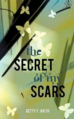 The Secret of My Scars by Haith, Betty F.