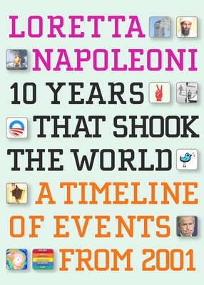 10 Years That Shook the World: A Timeline of Events from 2001 by Napoleoni, Loretta