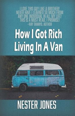 How I Got Rich Living In A Van by Jones, Nester