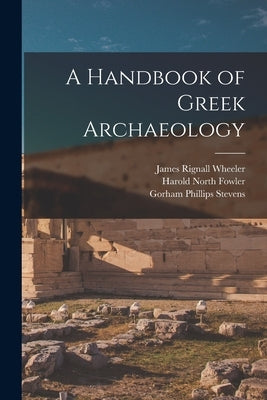 A Handbook of Greek Archaeology by Fowler, Harold North
