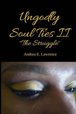 Ungodly Soul Ties II (The Struggle) by Lawrence, Andrea E.