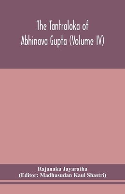 The Tantraloka of Abhinava Gupta (Volume IV) by Jayaratha, Rajanaka